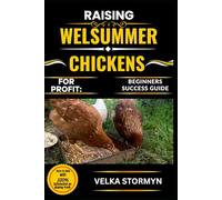 RAISING WELSUMMER CHICKENS FOR PROFIT: BEGINNERS SUCCESS GUIDE: A Practical Step-by-Step Manual for Breeding, Caring, and Marketing Welsummer Chickens for Sustainable Income