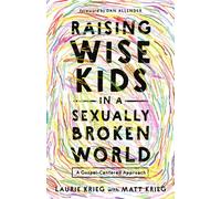Raising Wise Kids in a Sexually Broken World: A Gospel-Centered Approach