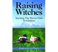 Raising Witches: Teaching The Wiccan Faith To Children