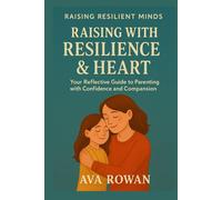 Raising with Resilience & Heart: Because Every Child Deserves More Than Just Survival-They Deserve to Flourish (Raising Resilient Minds)
