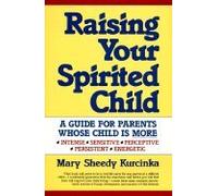 Raising Your Spirited Child A Guide for Parents Whose Child Is More Intense Sensitive Perceptive Persistent Energetic