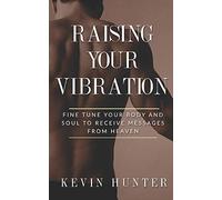 Raising Your Vibration: Fine Tune Your Body and Soul to Receive Messages from Heaven
