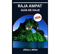 RAJA AMPAT GUÍA DE VIAJE 2026: Donde convergen la cultura, el coral y los mares tranquilos