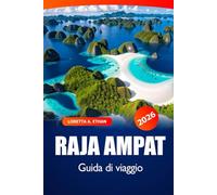 Raja Ampat Guida di viaggio 2026: Ultima avventura in Indonesia, esplorando isole incontaminate, brecce ed esperienze culturali in Papua