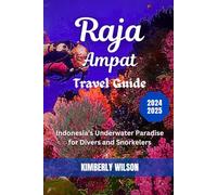 Raja Ampat Travel Guide 2024 - 2025: Indonesia’s Underwater Paradise for Divers and Snorkelers (Journey in Comfort: Travel with Ease and Style)