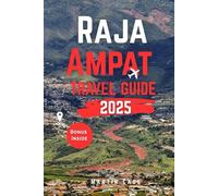 RAJA AMPAT TRAVEL GUIDE 2025: Insider Insights and Smart Planning for Confident Travel