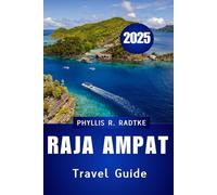RAJA AMPAT TRAVEL GUIDE 2025: Your Complete Journey Through Nature, Culture & Hidden Wonders”