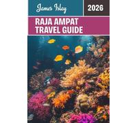 Raja Ampat Travel Guide 2026: Discover Indonesia’s Untouched Paradise: Insider Guides for Diving, Culture, Island Life & Unforgettable Adventures