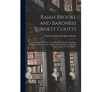 Rajah Brooke and Baroness Burdett Coutts: Consisting of the Letters / From Sir James Brooke, First White Rajah of Sarawak to Miss Angela (afterwards Baroness) Burdett Coutts, Edited...by Owen Rutter.