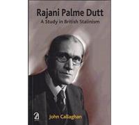 Rajani Palme Dutt: A Study in British Stalinism