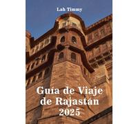 RAJASTÁN GUÍA DE VIAJE 2025: Descubra la diversidad de Rajasthan a través de festivales, legados reales, sabores locales y belleza atemporal.