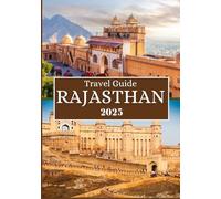 RAJASTHAN TRAVEL GUIDE 2025: Uncover Royal Forts, Desert Adventures, Timeless Culture & Hidden Gem