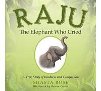 Raju the Elephant Who Cried: A True Story of Kindness and Compassion