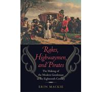 Rakes, Highwaymen, and Pirates : The Making of the Modern Gentleman in the Eighteenth Century
