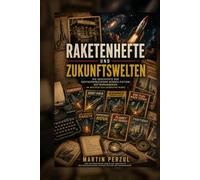 Raketenhefte und Zukunftswelten: Die Geschichte der Science-Fiction-Heftromanserien im deutschsprachigen, vor allem westdeutsch geprägten Markt