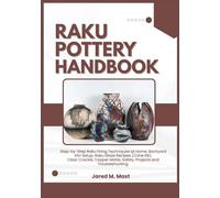 RAKU POTTERY HANDBOOK: Step-by-Step Raku Firing Techniques at Home: Backyard Kiln Setup, Raku Glaze Recipes (Cone 06), Clear Crackle, Copper Matte, Safety, Projects and Troubleshooting.