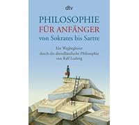 Ralf Ludwig Philosophie für Anfänger von Sokrates bis Sartre: Ein We (Paperback)