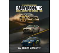 Rally Legends: Group B, Group A & WRC Cars 1982-1999 - The Ultimate Collector’s Guide: Famous and Popular Automobile in History: 5 (Iconic Cars in History)