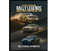 Rally Legends: Group B, Group A & WRC Cars 1982-1999 - The Ultimate Collector’s Guide: Famous and Popular Automobile in History (Iconic Cars in History)