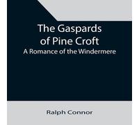 Ralph Connor The Gaspards of Pine Croft: A Romance of the Windermere Paperback Book Ralph Connor Multicolor