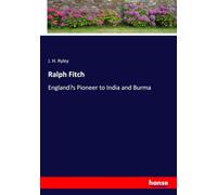 Ralph Fitch: England’s Pioneer to India and Burma