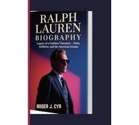 RALPH LAUREN BIOGRAPHY: Legacy of a Fashion Visionary - Style, Ambition, and the American Dream