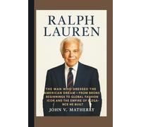 Ralph Lauren: The Man Who Dressed the American Dream - From Bronx Beginnings to Global Fashion Icon and the Empire of Elegance He Built
