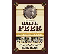 Ralph Peer and the Making of Popular Roots Music – Chicago Review Press
