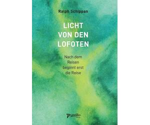 Ralph Schippan Licht von den Lofoten: Nach dem Reisen beginnt erst d (Paperback)