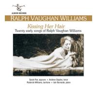 Ralph Vaughan Williams – Kissing Her Hair – Twenty Early Songs of Ralph Vaughan Williams – Albion
