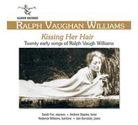 Ralph Vaughan Williams - Kissing Her Hair - Twenty Early Songs Of Ralph Vaughan Williams