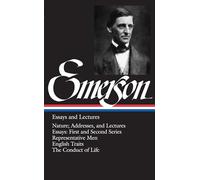 Ralph Waldo Emerson: Essays and Lectures (LOA #15): Nature; Addresses, and Lectures / Essays: First and Second Series / Representative Men / English ... of America Ralph Waldo Emerson Edition)