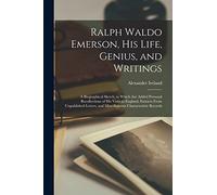 Ralph Waldo Emerson, His Life, Genius, and Writings: a Biographical Sketch, to Which Are Added Personal Recollections of His Visits to England, ... and Miscellaneous Characteristic Records
