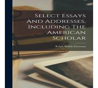 Ralph Waldo Emerson Select Essays & Addresses, Including The American Scholar in White Ralph Waldo Emerson White