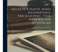 Ralph Waldo Emerson Select Essays & Addresses, Including The American Scholar Ralph Waldo Emerson Multicolor