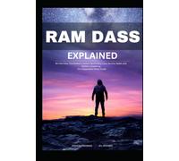 Ram Dass Explained: Be Here Now, Psychedelics, Eastern Spirituality, Love, Service, Death, and Western Awakening - An Independent Study Guide