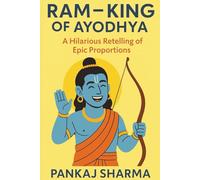 Ram - The King of Ayodhya: A Hilarious Retelling of Epic Proportions (The Ramayana Series: Retellings, Reflections, and Revelations)
