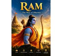 Ram - The Way of Dharma: The Timeless Wisdom of Lord Rama on Dharma, Courage, Leadership, Devotion, and a Life of Purpose