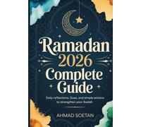 Ramadan 2026 Complete Guide: Daily Reflections, Duas, and Simple Actions to Strengthen Your Ibadah