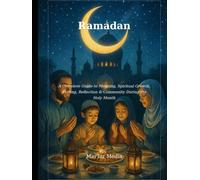 Ramadan: A Complete Guide to Meaning, Spiritual Growth, Fasting, Reflection & Community During the Holy Month