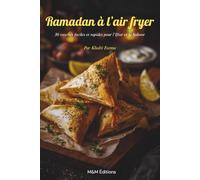 Ramadan à l’air fryer : 30 recettes faciles et rapides pour l’Iftar et le Suhoor