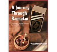 Ramadan: A Spiritual Journey of Fasting and Reflection: A Comprehensive Guide to the Purpose, Rulings, and Inner Dimensions of Fasting in Islam