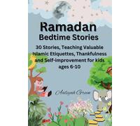 Ramadan Bedtime Stories: 30 Stories Teaching Valuable Islamic Etiquettes, Thankfulness and Self-improvement to Kids aged 6-10