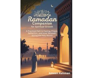 Ramadan Companion for Spiritual Growth: A Practical Path to Fasting, Prayer, Reflection, and Inner Renewal during the Holy Month
