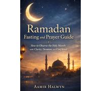 Ramadan Fasting and Prayer Guide: How to Observe the Holy Month with Clarity, Devotion, and Confidence