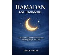 Ramadan for Beginners: The Essential Guide for New Muslims to Fasting, Prayer, and Duas for a Meaningful Ramadan (Islam for beginners)