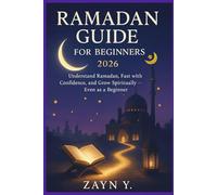 RAMADAN GUIDE FOR BEGINNERS 2026: Understand Ramadan,Fast with Confidence, and Grow Spiritually Even as a Beginner