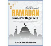 RAMADAN GUIDE FOR BEGINNERS: A Simple 30-Day Starter Plan for Fasting, Prayer, Qur’an, Duas, and Building Habits That Last After Eid