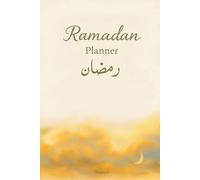 Ramadan Planner: Un guide complet pour vivre un Ramadan sincère, structuré et apaisé