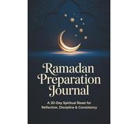 Ramadan Preparation Journal : 30-Day Spiritual Reset for Reflection, Discipline & Consistency: A Guided Path for Prayer, Qur’an Connection, Daily Reflection & Lasting Spiritual Habits